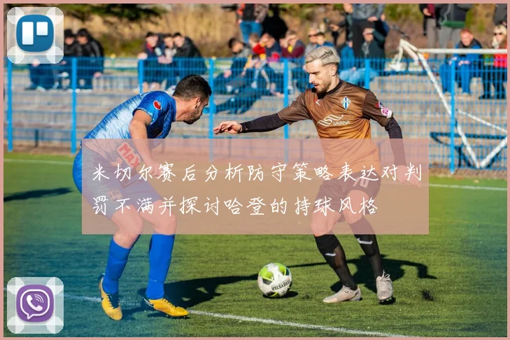米切尔赛后分析防守策略表达对判罚不满并探讨哈登的持球风格